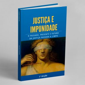 Justiça e Impunidade, o passado, presente e futuro da justiça passada a limpo