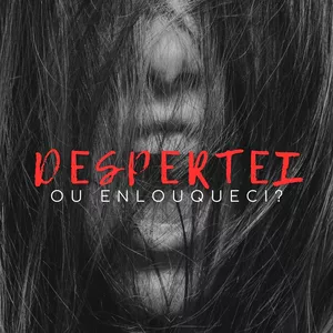 Despertei ou Enlouqueci